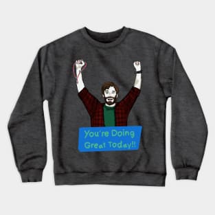 You’re Doing Great Today!! Crewneck Sweatshirt